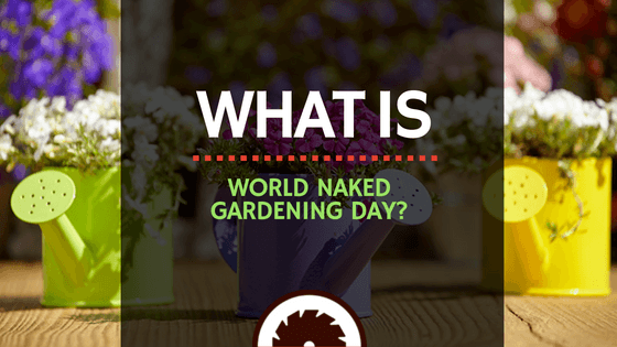 What is World Naked Gardening Day
